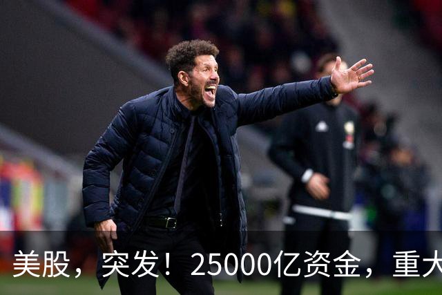 美股，突发！25000亿资金，重大调仓！